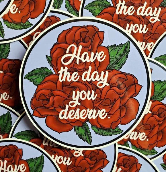 Have the day you deserve Sticker